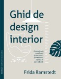 Ghid de design interior. Amenajeaza, mobileaza si decoreaza profesionist spatiul in care traiesti - Frida Ramstedt