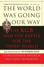 World Was Going Our Way: The KGB and the Battle for the Third World: Newly Revealed Secrets from the Mitrokhin Archive