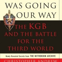 World Was Going Our Way: The KGB and the Battle for the Third World: Newly Revealed Secrets from the Mitrokhin Archive