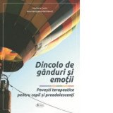 Dincolo de ganduri si emotii. Povesti terapeutice pentru copii si preadolescenti - Marilena Cotici, Ana-Georgiana Cotici