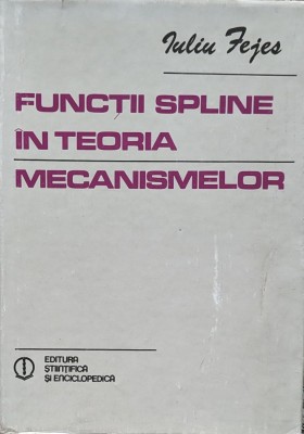 Functii spline in teoria mecanismelor - 1981 - Iuliu Fejes (xx195) foto