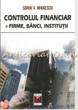 Cumpara ieftin Control Financiar Firme, Banci, Institutii - Sorin V. Mihaescu, Sedcom Libris, 2006, 400 pagini