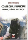 Cumpara ieftin Controlul Financiar In Firme, Banci, Institutii - Sorin V. Mihaescu