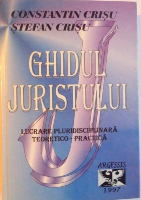 GHIDUL JURISTULUI, LUCRARE PLURIDISCIPLINARA TEORETICO - PRACTICA de CONSTANTIN CRISU, STEFAN CRISU, 1997 foto