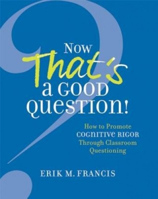 Now That&amp;#039;s a Good Question!: How to Promote Cognitive Rigor Through Classroom Questioning foto