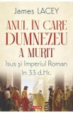 Anul in care Dumnezeu a murit - James Lacey