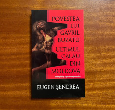 Eugen Sendrea - Povestea lui Gavril Buzatu. Ultimul Calau din Moldova (Ca noua!) foto