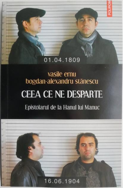 Ceea ce ne desparte. Epistolarul de la Hanul lui Manuc &ndash; Vasile Ernu, Bogdan-Alexandru Stanescu