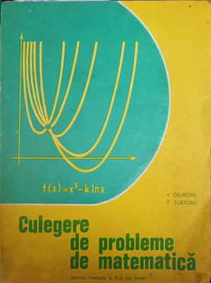 CULEGERE DE PROBLEME DE MATEMATICA PENTRU TREAPTA A II-A DE LICEE-I. GIURGIU, F. TURTOIU foto