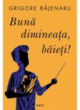 Cumpara ieftin Buna Dimineata, Baieti!, Grigore Bajenaru - Editura Art