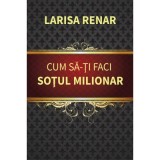Cum sa-ti faci sotul milionar &ndash; Larisa Renar