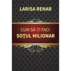 Cum sa-ti faci sotul milionar &ndash; Larisa Renar