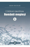 Calatorii identitare. Romanii megiesi Vol.1 - Mihai Nicolae