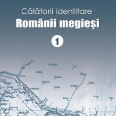 Calatorii identitare. Romanii megiesi Vol.1 - Mihai Nicolae