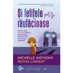 Si fetitele pot fi rautacioase. Patru pasi ca sa combati bullyingul dintre fete in scoala primara &ndash; Michelle Anthony, Reyna Lindert