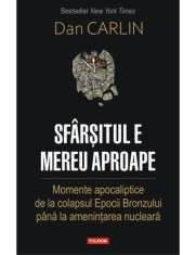 Dan Carlin - Sf&acirc;rșitul e mereu aproape. Momente apocaliptice ...