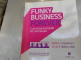 FUNKY BUSINESS FOREVER - CUM SA NE BUCURAM DE CAPITALISM - KJELL A NORDSTROM, JONAS RIDDERSTRALE, PUBLICA 2009, 238 P