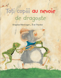 Toti copiii au nevoie de dragoste | Brigitte Weninger, Eve Tharlet