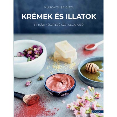 Kr&amp;eacute;mek &amp;eacute;s illatok - 57 h&amp;aacute;zi k&amp;eacute;sz&amp;iacute;t&amp;eacute;sű sz&amp;eacute;ps&amp;eacute;g&amp;aacute;pol&amp;oacute; - Munk&amp;aacute;csi Brigitta foto