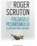 Foloasele pesimismului si pericolul falsei sperante- autor Roger Scruton