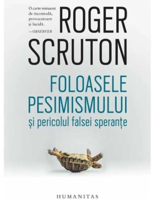 Foloasele pesimismului si pericolul falsei sperante- autor Roger Scruton foto