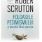 Foloasele pesimismului si pericolul falsei sperante- autor Roger Scruton