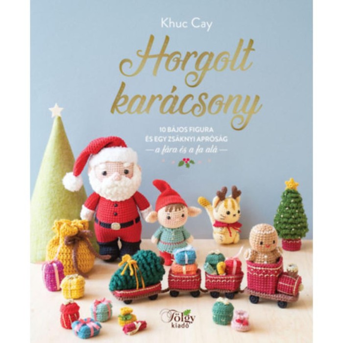 Horgolt kar&aacute;csony - 10 b&aacute;jos figura &eacute;s egy zs&aacute;knyi apr&oacute;s&aacute;g a f&aacute;ra &eacute;s a fa al&aacute; - Khuc Cay