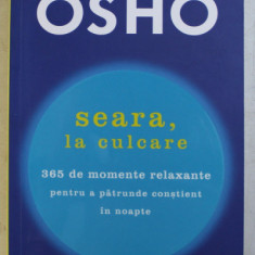 SEARA , LA CULCARE - 362 DE MOMENTE RELAXANTE PENTRU A PATRUNDE CONSTIENT IN NOAPTE de OSHO , 2019 ,