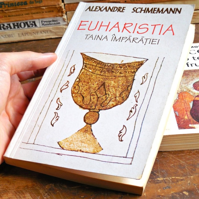 ✙ EUHARISTIA, Taina &Icirc;mpărăției, Alexandre Schmemann - Biserica Ortodoxă - Sf&acirc;nta &Icirc;mpărtășanie, Divină Liturghie, Euharistie - Taine Ortodoxie TRADIȚIE