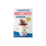 Absolute Best Mug Cakes Cookbook: 100 Family-Friendly Microwave Cakes