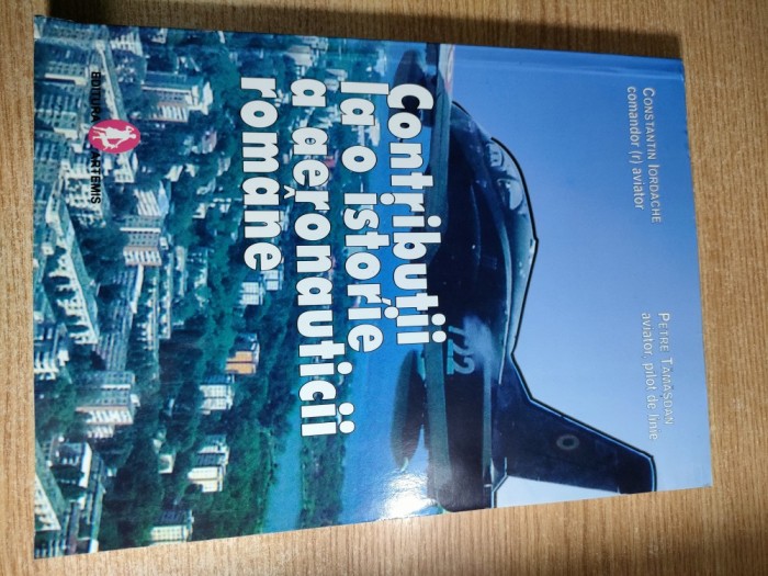 Contributii la o istorie a aeronauticii romane - comandor (r) aviator Constantin Iordache; aviator Petre Tamasdan (Editura Artemis, 2010)