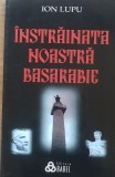 INSTRAINATA NOASTRA BASARABIE - ION LUPU