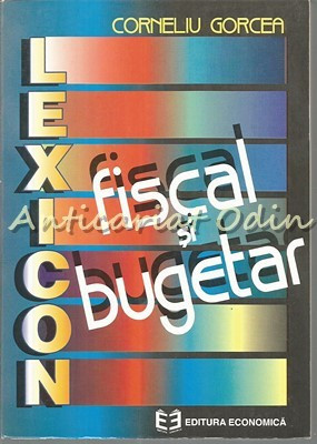 Lexicon Fiscal Si Bugetar - Corneliu Gorcea foto