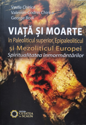 Viata Si Moarte In Paleoliticul Superior, Epipaleoliticul Si - Vasile Chirica ,555542 foto