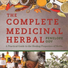The Complete Medicinal Herbal: A Practical Guide to the Healing Properties of Herbs