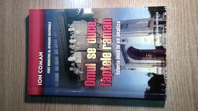 Ion Coman - Omul se duce, faptele raman. Istoria insa le va analiza (2007) foto