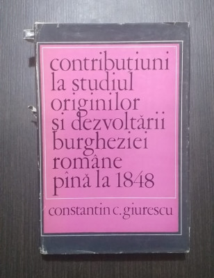 CONTRIBUTII LA STUDIUL ORINIGILOR BURGHEZIEI ROMANE - CONSTANTIN C. GIURESCU foto