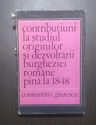 CONTRIBUTII LA STUDIUL ORINIGILOR BURGHEZIEI ROMANE - CONSTANTIN C. GIURESCU foto