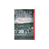 The Girls of Atomic City: The Untold Story of the Women Who Helped Win World War II