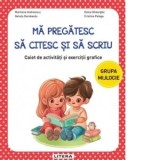 Ma pregatesc sa citesc si sa scriu. Caiet de activitati si exercitii grafice. Grupa mijlocie