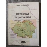 Mihai Cojocaru - Refugiat &icirc;n patria mea