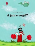 A Jam E Vogel?: Nje Tregim Me Vizatime Nga Philipp Winterberg Dhe Nadia Wichmann