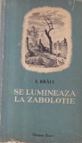 Carte Roman I. Brali - Se lumineaza la Zabolotie, Editie 1953, Cartonata, 155 Pagini, Limba Romana, Dimensiuni 13x20 cm, Stare Buna