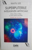 Superputerile inteligentei artificiale. China, Silicon Valley si noua ordine mondiala &ndash; Kai-Fu Lee