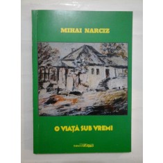 O VIATA SUB VREMI - MIHAI NARCIZ
