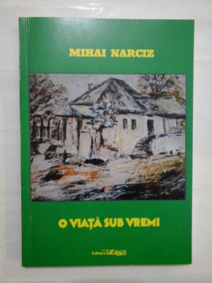 O VIATA SUB VREMI - MIHAI NARCIZ foto