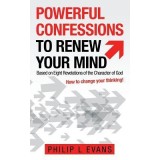 Powerful Confessions to Renew Your Mind: Based on Eight Revelations of the Character of God
