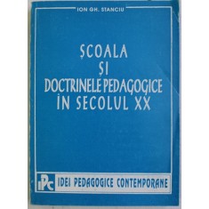 SCOALA SI DOCTRINELE PEDAGOGICE IN SECOLUL XX de ION GH. STANCIU , 1995 , DEDICATIE *