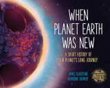 When Planet Earth Was New: A Short History of Our Planet&#039;s Long Journey