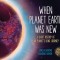 When Planet Earth Was New: A Short History of Our Planet&#039;s Long Journey